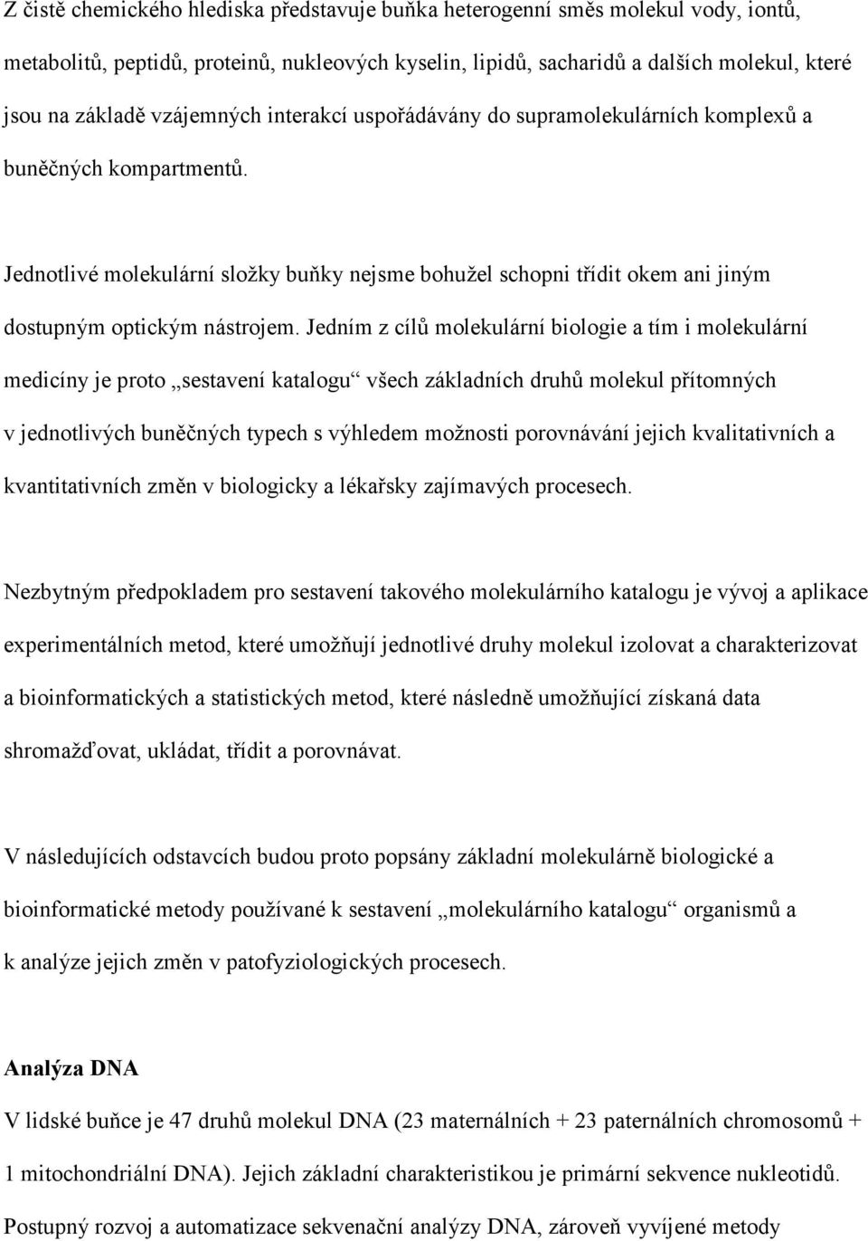 Jednotlivé molekulární složky buňky nejsme bohužel schopni třídit okem ani jiným dostupným optickým nástrojem.