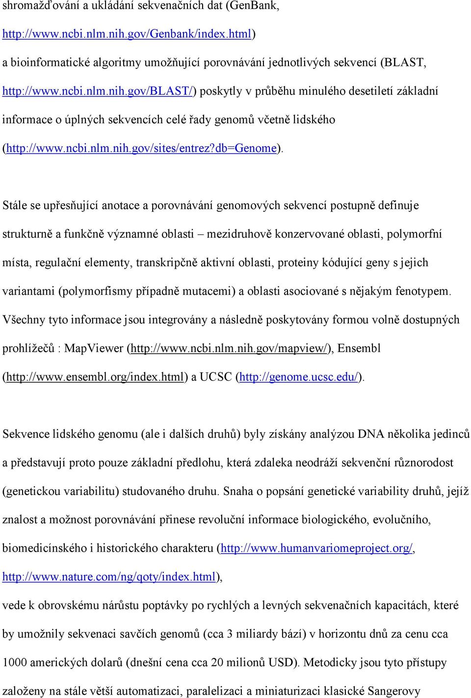 gov/blast/) poskytly v průběhu minulého desetiletí základní informace o úplných sekvencích celé řady genomů včetně lidského (http://www.ncbi.nlm.nih.gov/sites/entrez?db=genome).