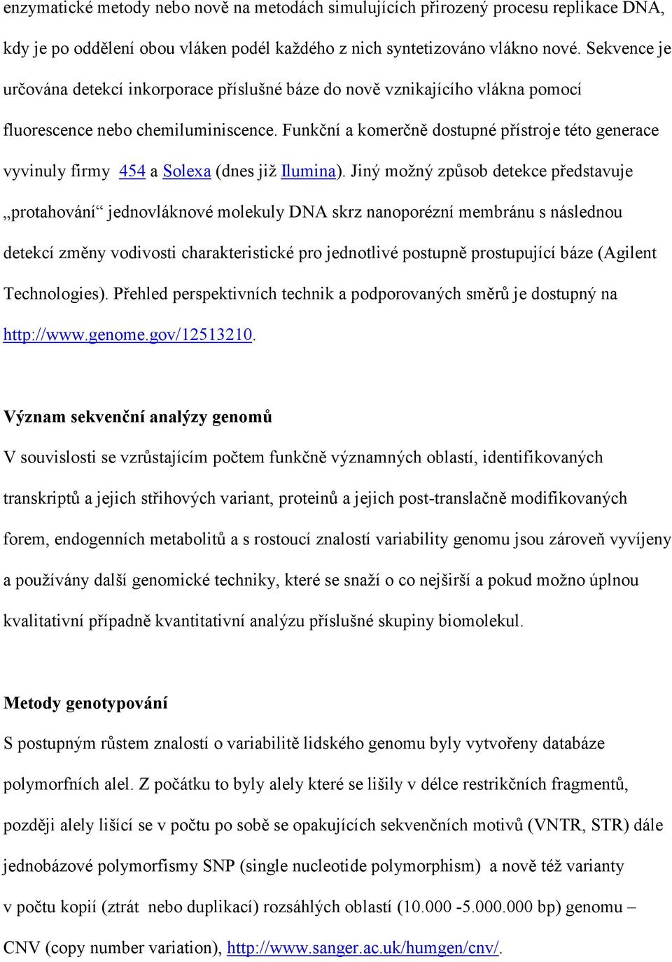 Funkční a komerčně dostupné přístroje této generace vyvinuly firmy 454 a Solexa (dnes již Ilumina).