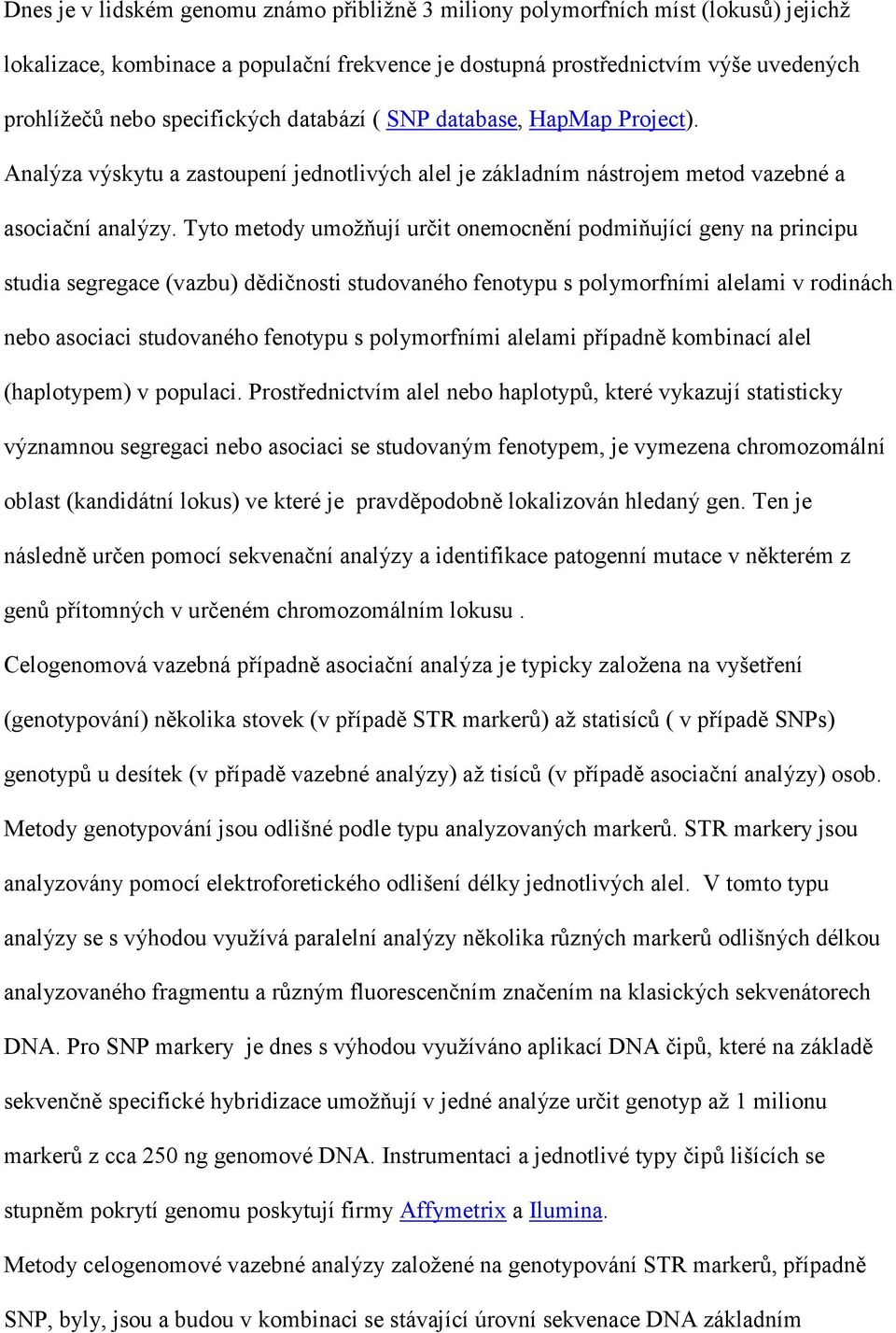 Tyto metody umožňují určit onemocnění podmiňující geny na principu studia segregace (vazbu) dědičnosti studovaného fenotypu s polymorfními alelami v rodinách nebo asociaci studovaného fenotypu s