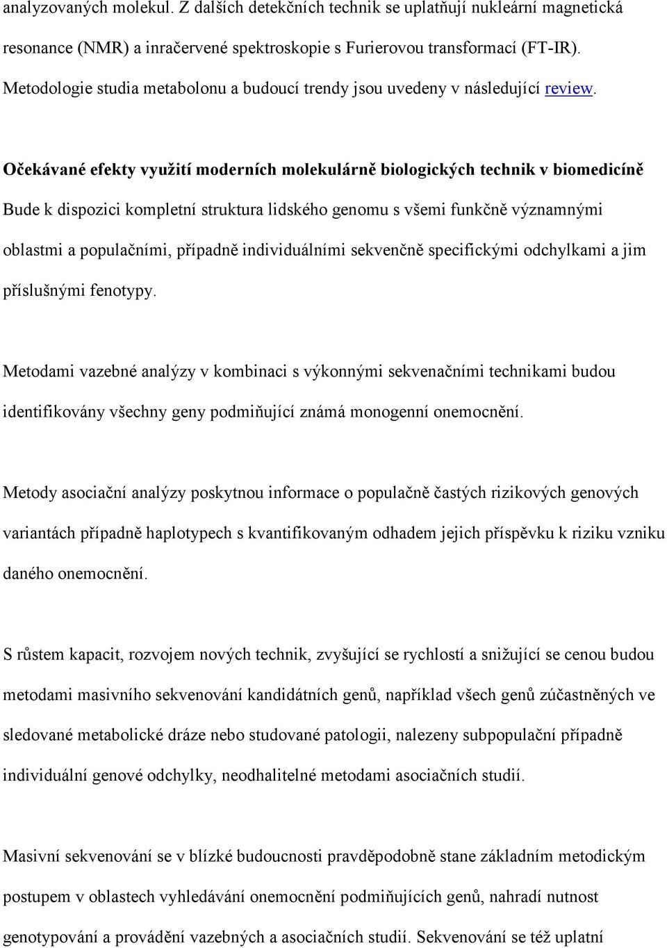 Očekávané efekty využití moderních molekulárně biologických technik v biomedicíně Bude k dispozici kompletní struktura lidského genomu s všemi funkčně významnými oblastmi a populačními, případně