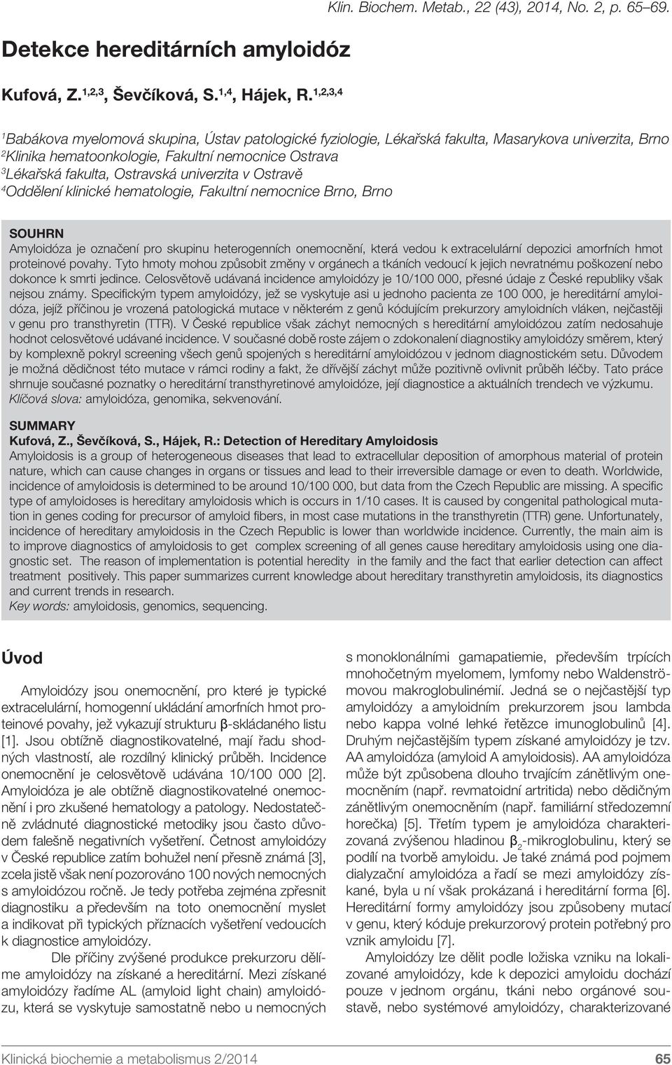 univerzita v Ostravě 4 Oddělení klinické hematologie, Fakultní nemocnice Brno, Brno SOUHRN Amyloidóza je označení pro skupinu heterogenních onemocnění, která vedou k extracelulární depozici amorfních