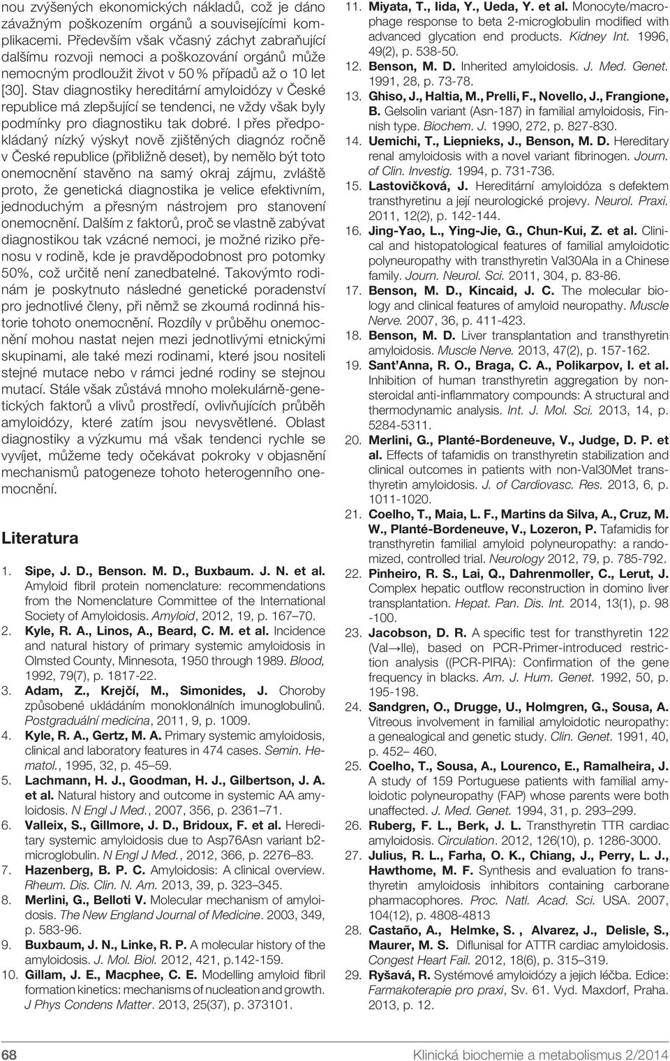 Stav diagnostiky hereditární amyloidózy v České republice má zlepšující se tendenci, ne vždy však byly podmínky pro diagnostiku tak dobré.