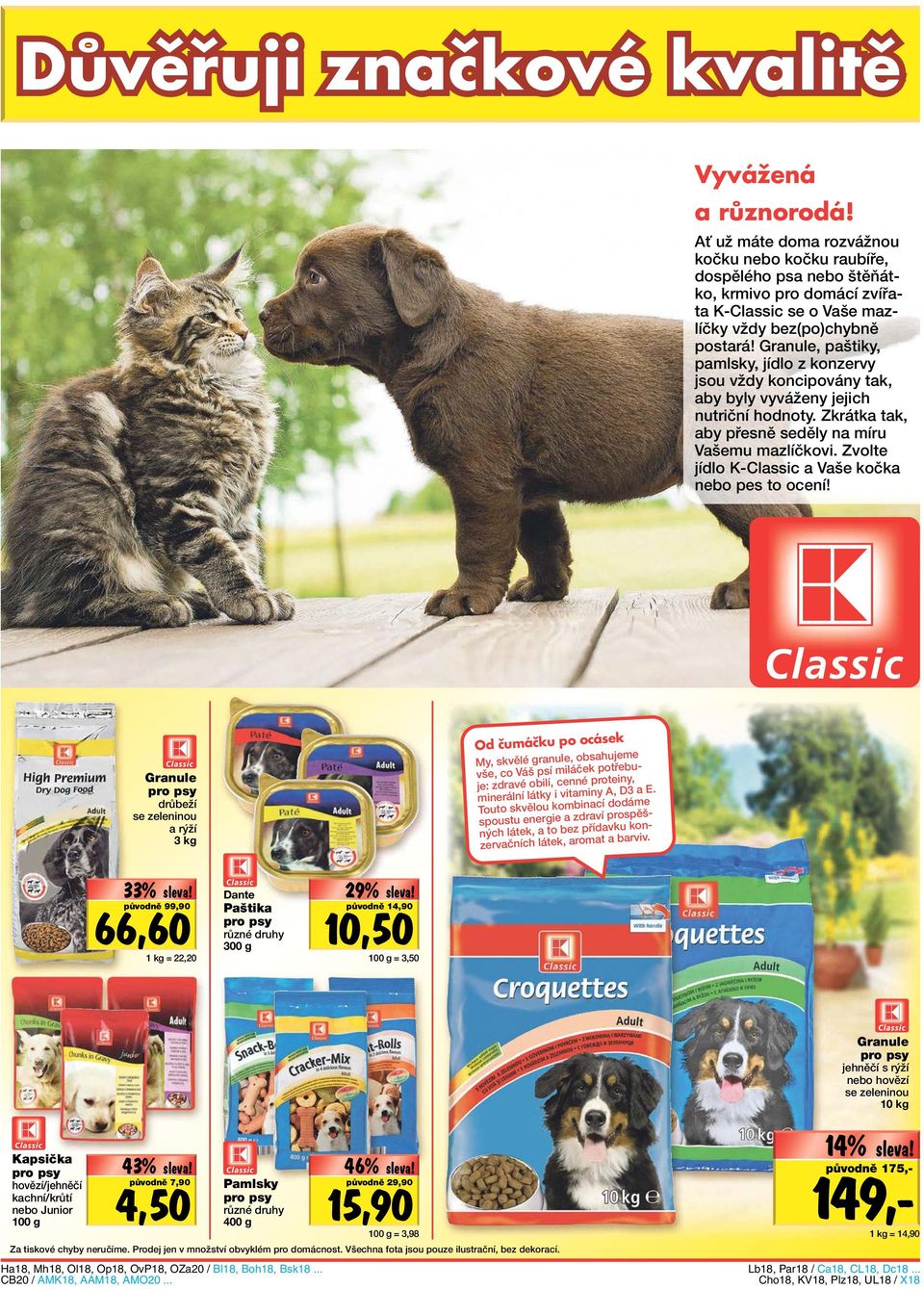 Granule, paštiky, pamlsky, jídlo z konzervy jsou vždy koncipovány tak, aby byly vyváženy jejich nutriční hodnoty. Zkrátka tak, aby přesně seděly na míru Vašemu mazlíčkovi.