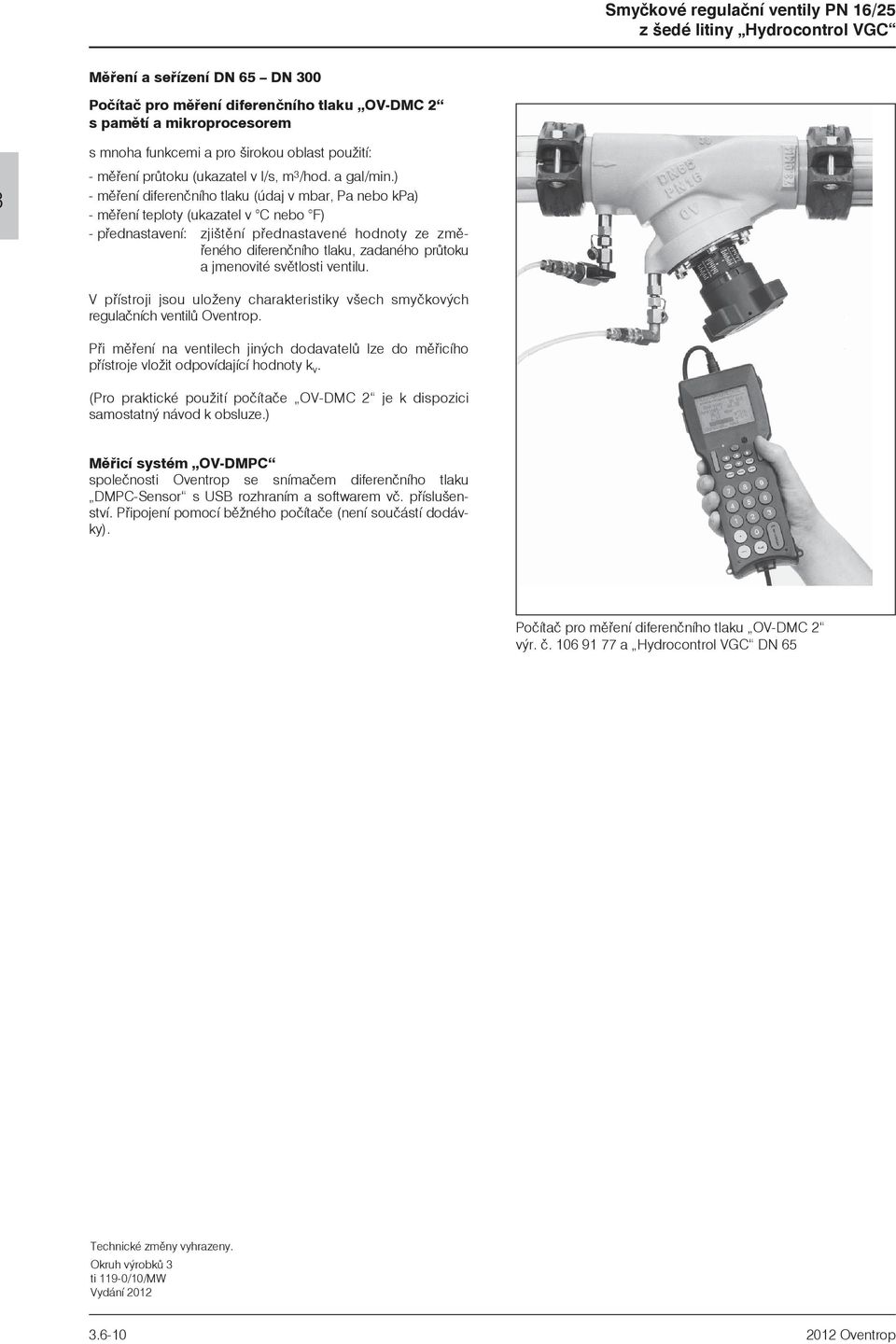 ) - mìøení diferenèního tlaku (údaj v mbar, Pa nebo kpa) - mìøení teploty (ukazatel v C nebo F) - pøednastavení: zjištìní pøednastavené hodnoty ze zmìøeného diferenèního tlaku, zadaného prùtoku a