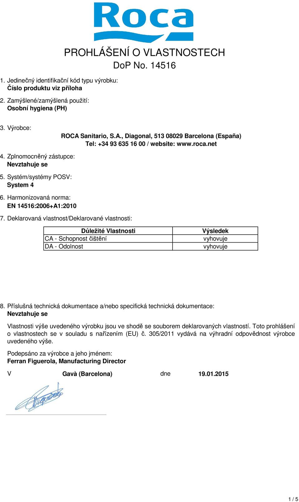 Systém/systémy POSV: System 4 6. Harmonizovaná norma: EN Oznámený 14516:2006+A1:2010 subjekt/oznámené subjekty: 7.