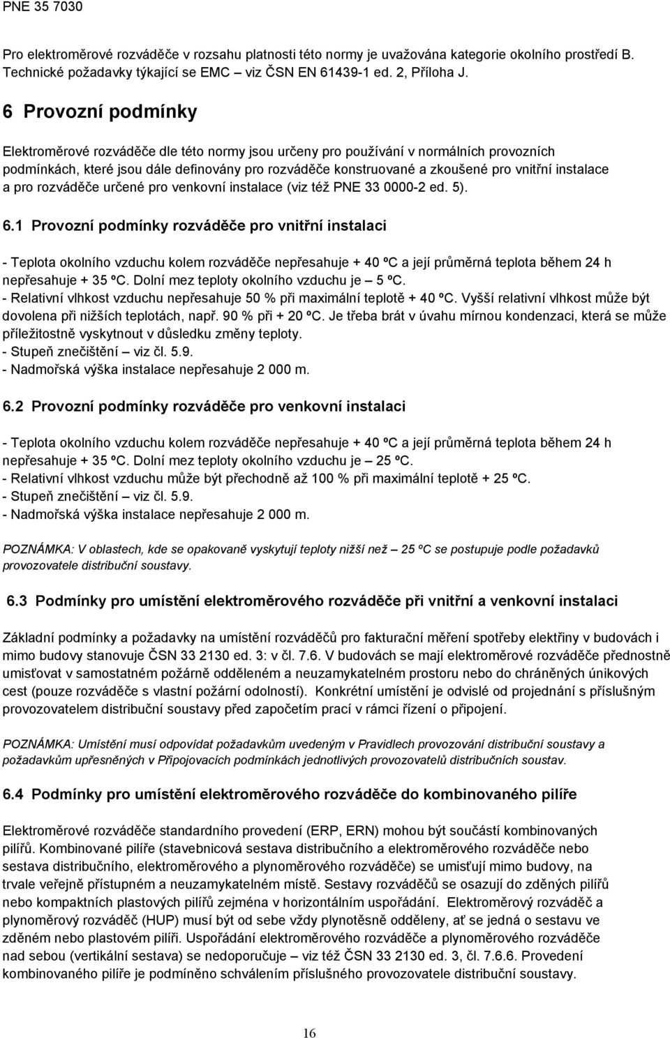 instalace a pro rozváděče určené pro venkovní instalace (viz též PNE 33 0000-2 ed. 5). 6.