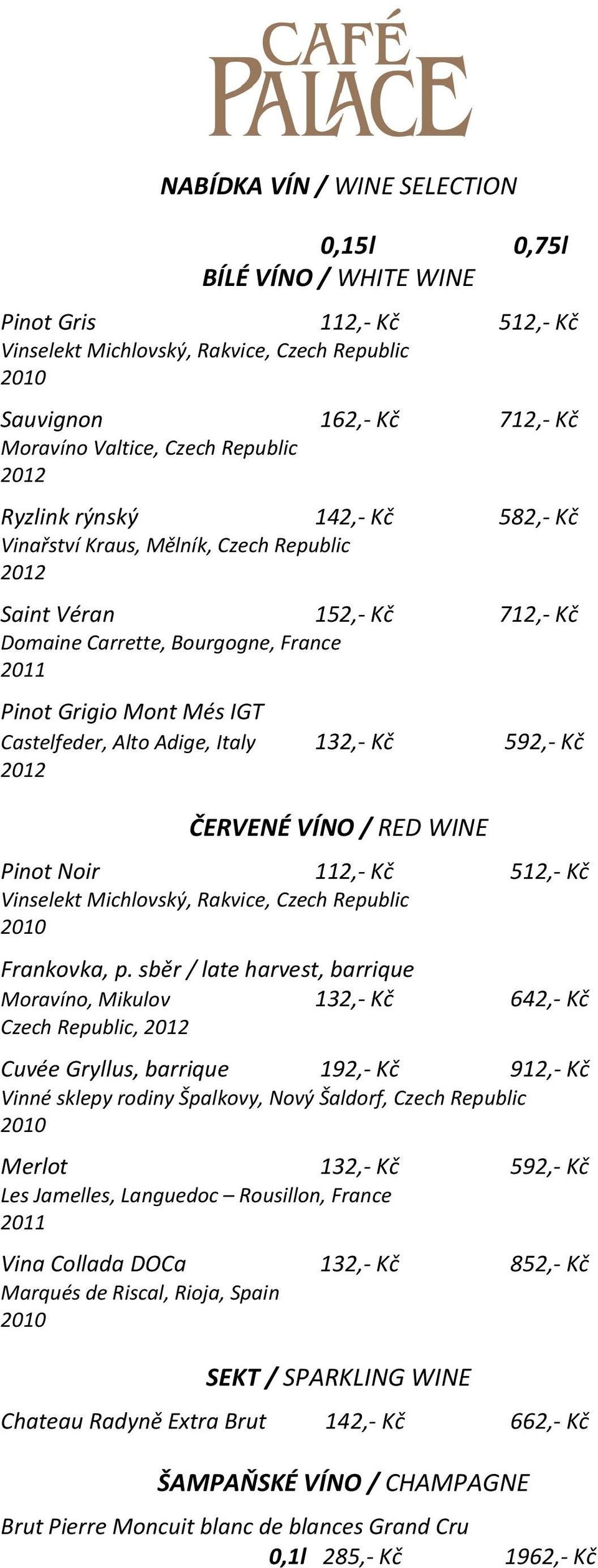Adige, Italy 132,- Kč 5 2012 ČERVENÉ VÍNO / RED WINE Pinot Noir 112,- Kč 512,- Kč Vinselekt Michlovský, Rakvice, Czech Republic 2010 Frankovka, p.