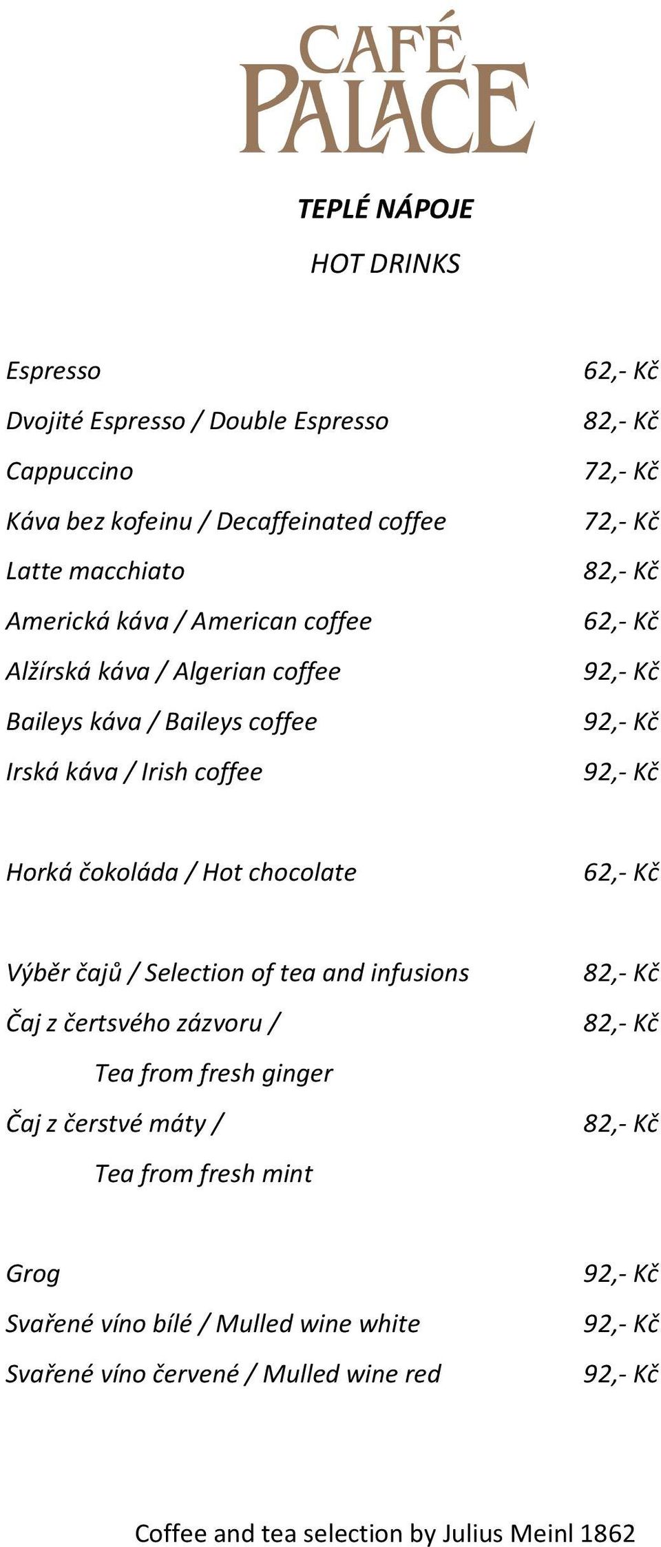 Horká čokoláda / Hot chocolate 62,- Kč Výběr čajů / Selection of tea and infusions Čaj z čertsvého zázvoru / Tea from fresh ginger Čaj z čerstvé