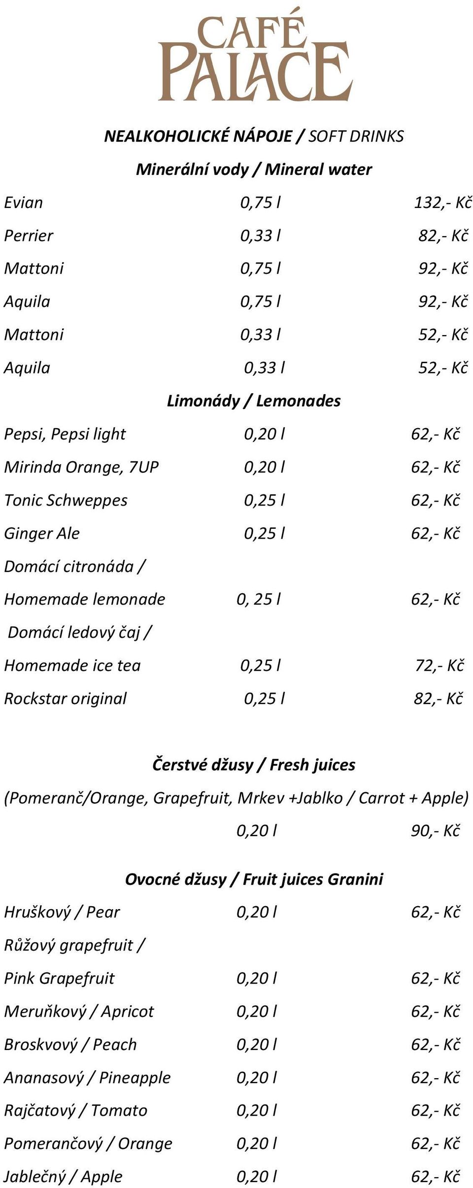 Homemade ice tea 0,25 l 72,- Kč Rockstar original 0,25 l Čerstvé džusy / Fresh juices (Pomeranč/Orange, Grapefruit, Mrkev +Jablko / Carrot + Apple) 0,20 l 90,- Kč Ovocné džusy / Fruit juices Granini