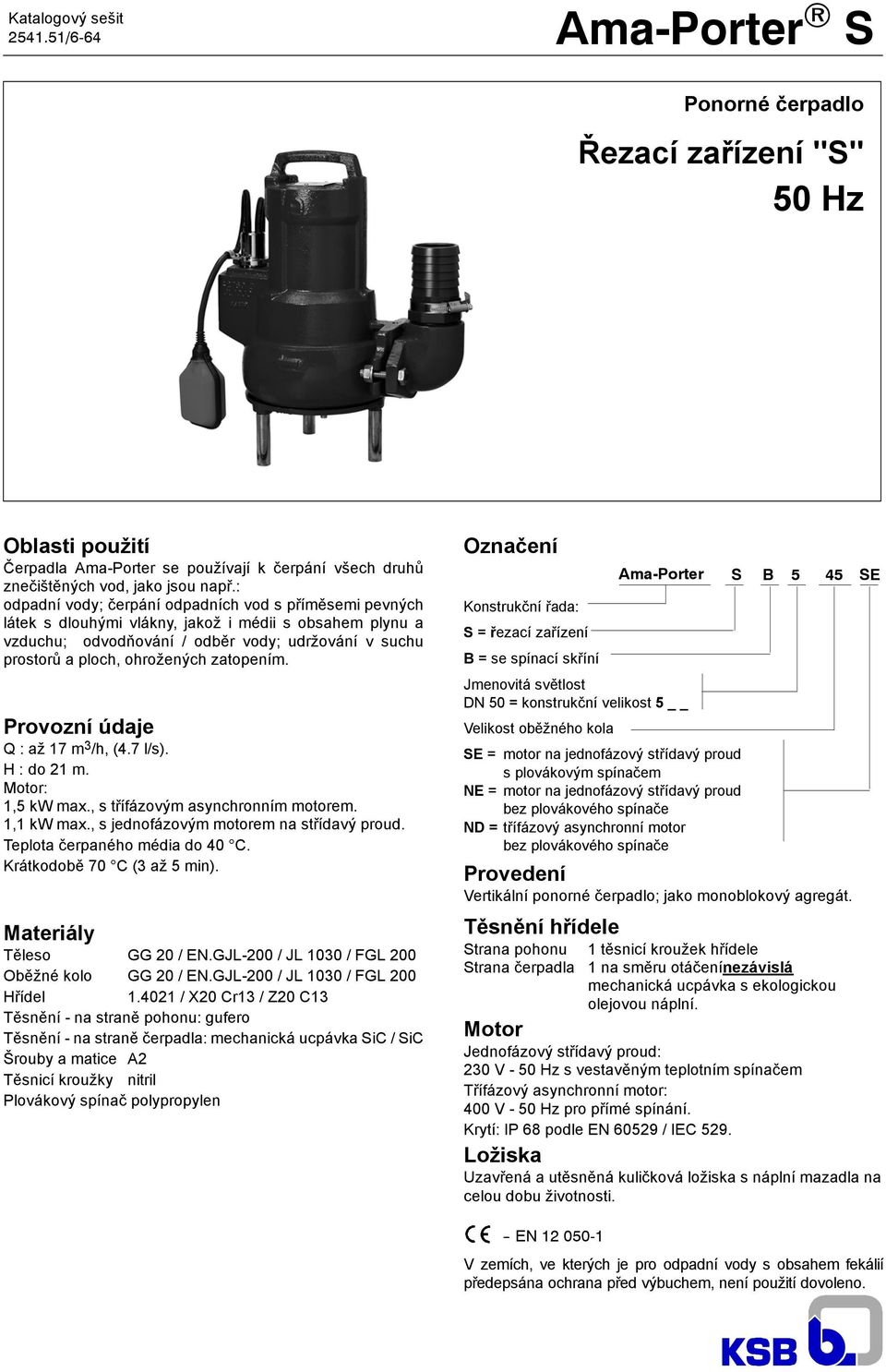 zatopením. Provozní údaje Q : až 17 m 3 /h, (4.7 l/s). H : do 21 m. Motor: 1,5 kw max., s třífázovým asynchronním motorem. 1,1 kw max., s jednofázovým motorem na střídavý proud.