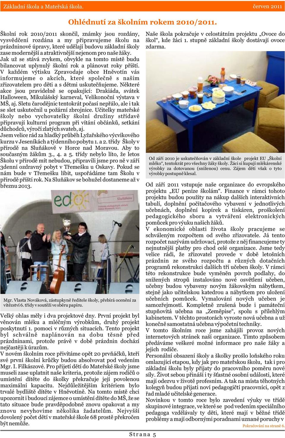 naše žáky. Jak už se stává zvykem, obvykle na tomto místì budu bilancovat uplynulý školní rok a plánovat roky pøíští.