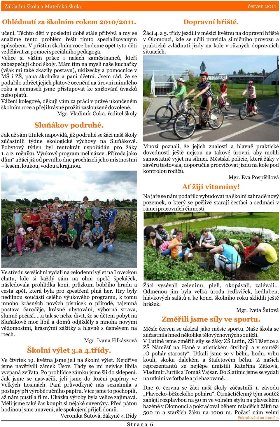 Mám tím na mysli naše kuchaøky (však mi také zkazily postavu), uklízeèky a pomocnice v MŠ i ZŠ, pana školníka a paní úèetní.