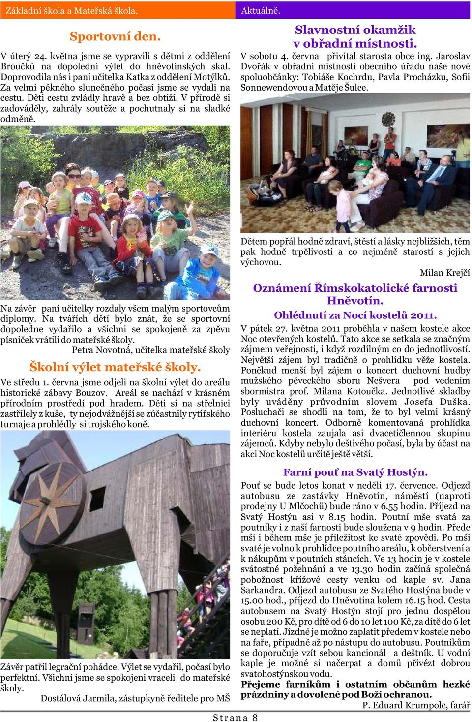 V pøírodì si zadovádìly, zahrály soutìže a pochutnaly si na sladké odmìnì. Aktuálnì. Slavnostní okamžik v obøadní místnosti. V sobotu 4. èervna pøivítal starosta obce ing.