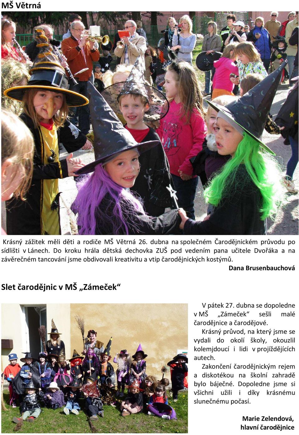 Dana Brusenbauchová Slet čarodějnic v MŠ Zámeček V pátek 27. dubna se dopoledne v MŠ Zámeček sešli malé čarodějnice a čarodějové.