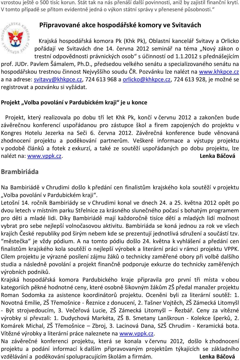 června 2012 seminář na téma Nový zákon o trestní odpovědnosti právnických osob s účinností od 1.1.2012 s přednášejícím prof. JUDr