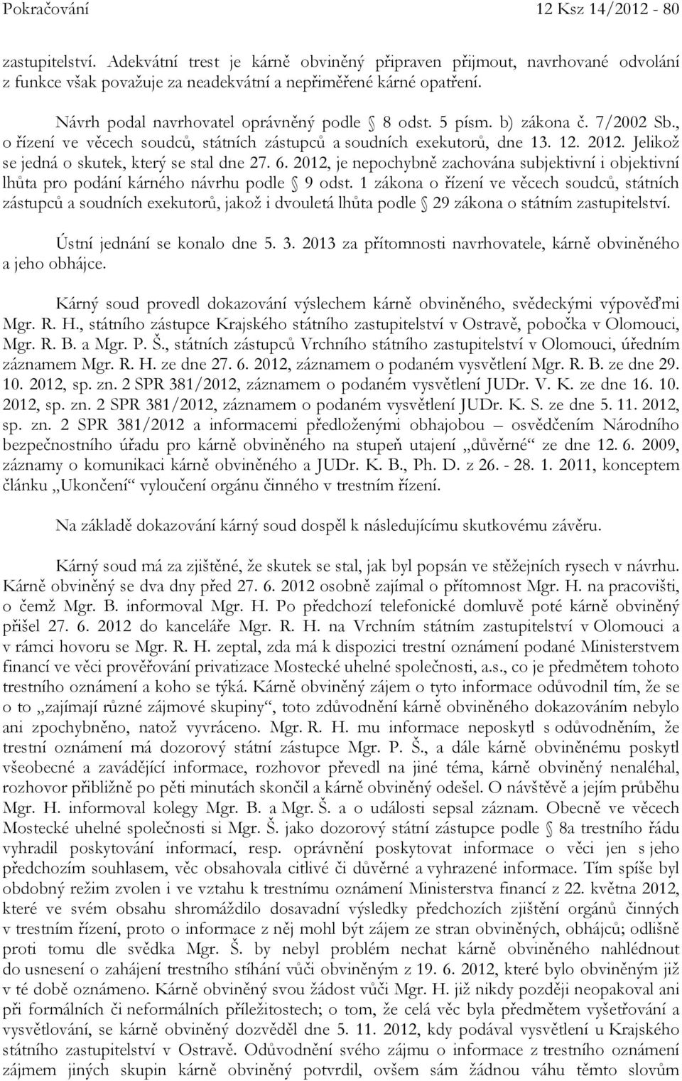 Jelikož se jedná o skutek, který se stal dne 27. 6. 2012, je nepochybně zachována subjektivní i objektivní lhůta pro podání kárného návrhu podle 9 odst.