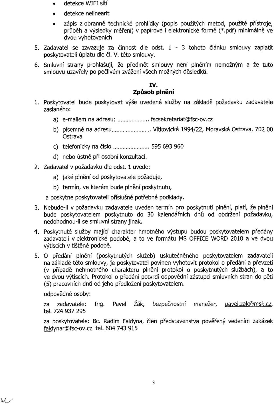 Smluvní strany prohlašují, že předmět smlouvy není plněním nemožným a že tuto smlouvu uzavřely po pečlivém zvážení všech možných důsledků. IV. Způsob plnění 1.