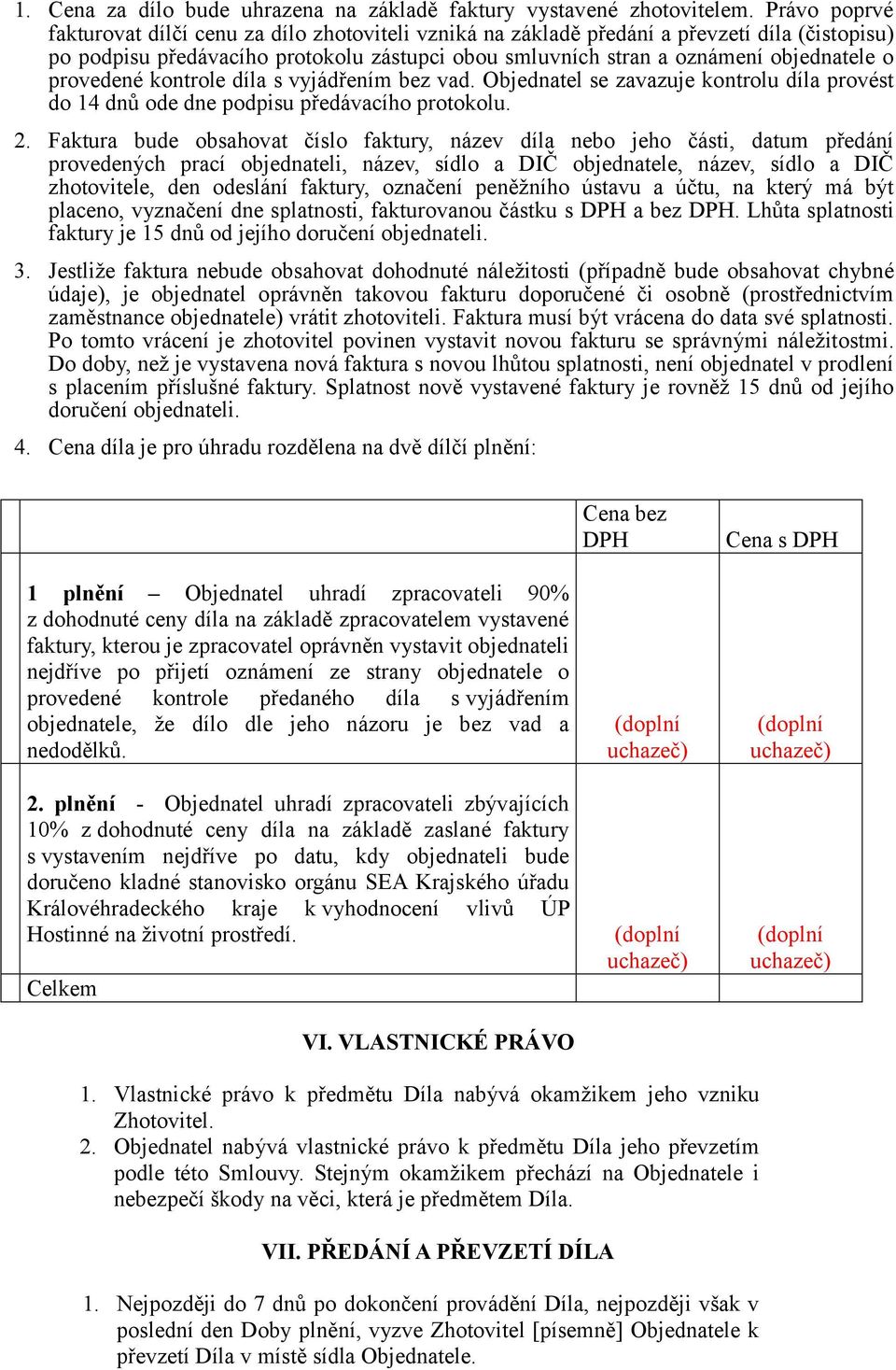 provedené kontrole díla s vyjádřením bez vad. Objednatel se zavazuje kontrolu díla provést do 14 dnů ode dne podpisu předávacího protokolu. 2.