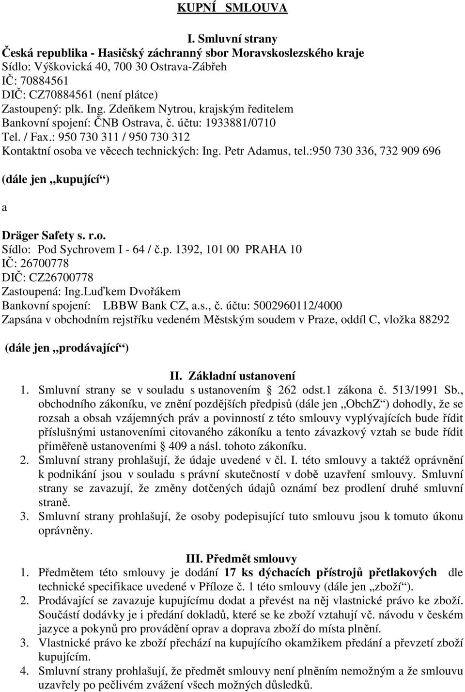 Zdeňkem Nytrou, krajským ředitelem Bankovní spojení: ČNB Ostrava, č. účtu: 1933881/0710 Tel. / Fax.: 950 730 311 / 950 730 312 Kontaktní osoba ve věcech technických: Ing. Petr Adamus, tel.