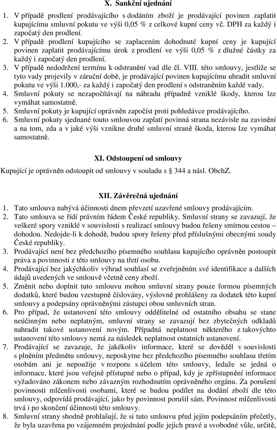 V případě prodlení kupujícího se zaplacením dohodnuté kupní ceny je kupující povinen zaplatit prodávajícímu úrok z prodlení ve výši 0,05 % z dlužné částky za každý i započatý den prodlení. 3.