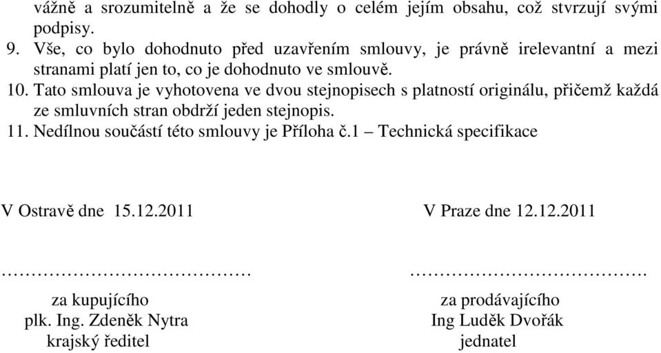 Tato smlouva je vyhotovena ve dvou stejnopisech s platností originálu, přičemž každá ze smluvních stran obdrží jeden stejnopis. 11.