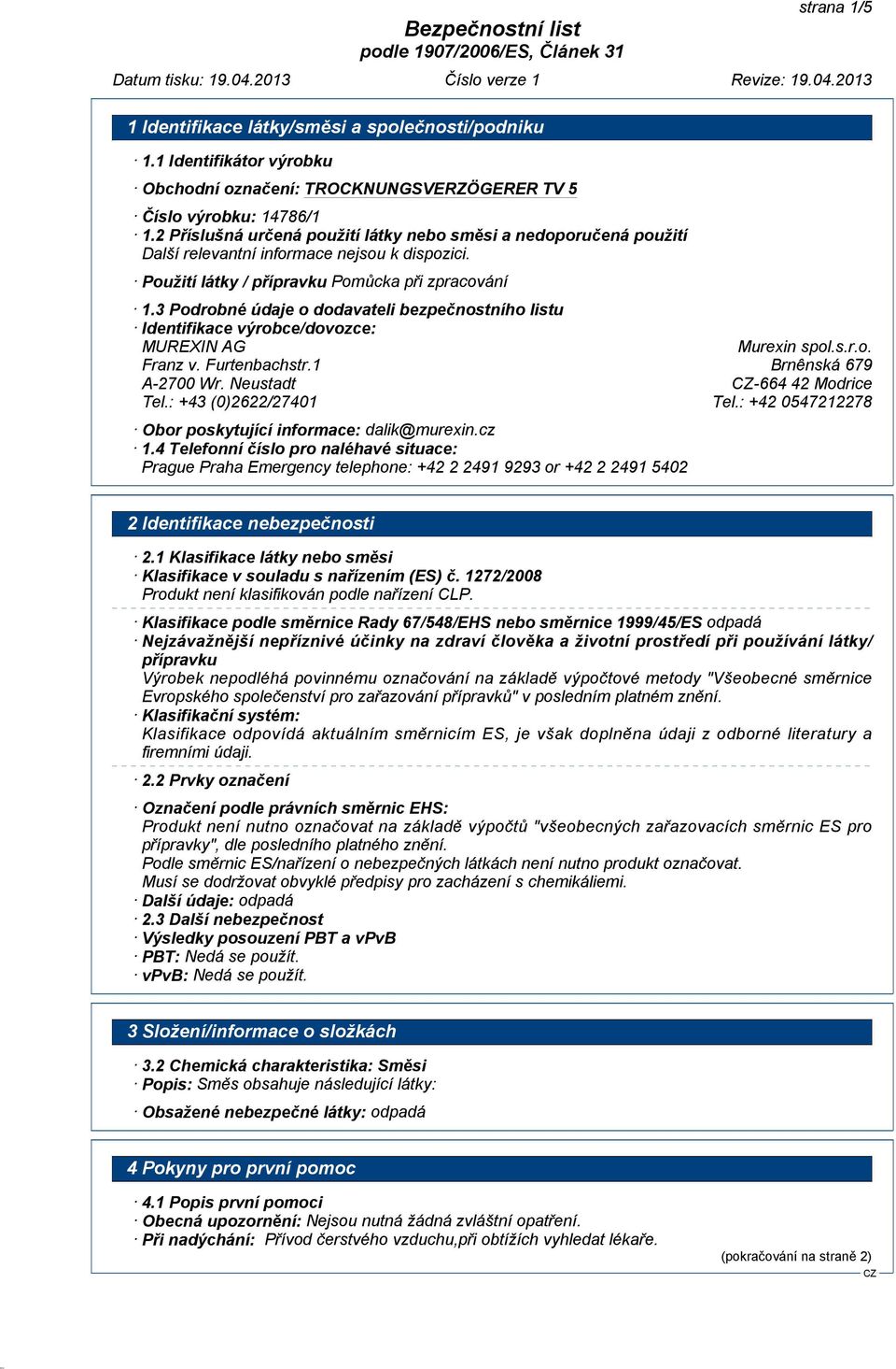 3 Podrobné údaje o dodavateli bezpečnostního listu Identifikace výrobce/dovozce: MUREXIN AG Murexin spol.s.r.o. Franz v. Furtenbachstr.1 Brnênská 679 A-2700 Wr. Neustadt -664 42 Modrice Tel.