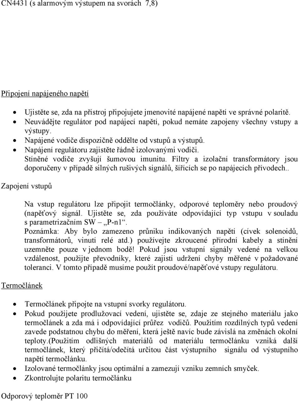 Napájení regulátoru zajistěte řádně izolovanými vodiči. Stíněné vodiče zvyšují šumovou imunitu.