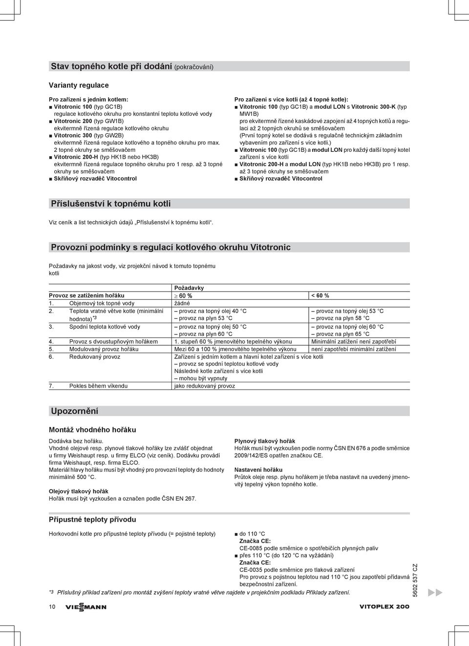 2 topné okruhy se směšovačem Vitotronic 200-H (typ HK1B nebo HK3B) ekvitermně řízená regulace topného okruhu pro 1 resp.