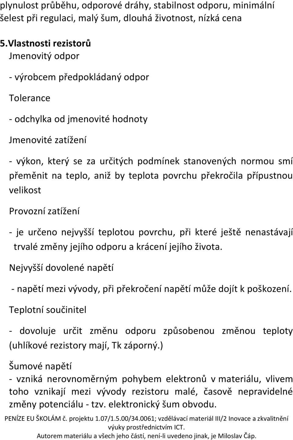 na teplo, aniž by teplota povrchu překročila přípustnou velikost Provozní zatížení - je určeno nejvyšší teplotou povrchu, při které ještě nenastávají trvalé změny jejího odporu a krácení jejího