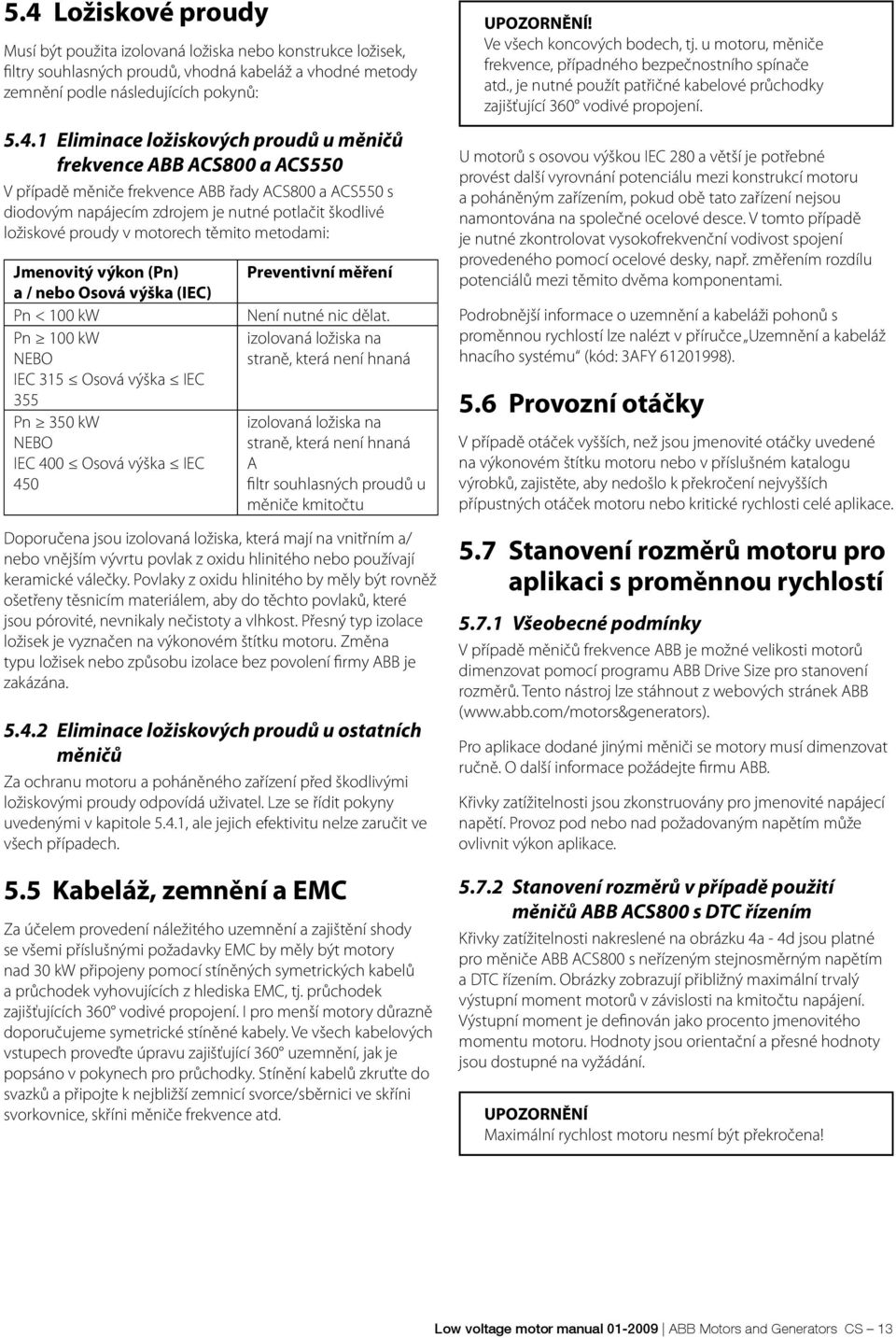 těmito metodami: Jmenovitý výkon (Pn) a / nebo Osová výška (IEC) Pn < 100 kw Pn 100 kw NEBO IEC 315 Osová výška IEC 355 Pn 350 kw NEBO IEC 400 Osová výška IEC 450 Preventivní měření Není nutné nic