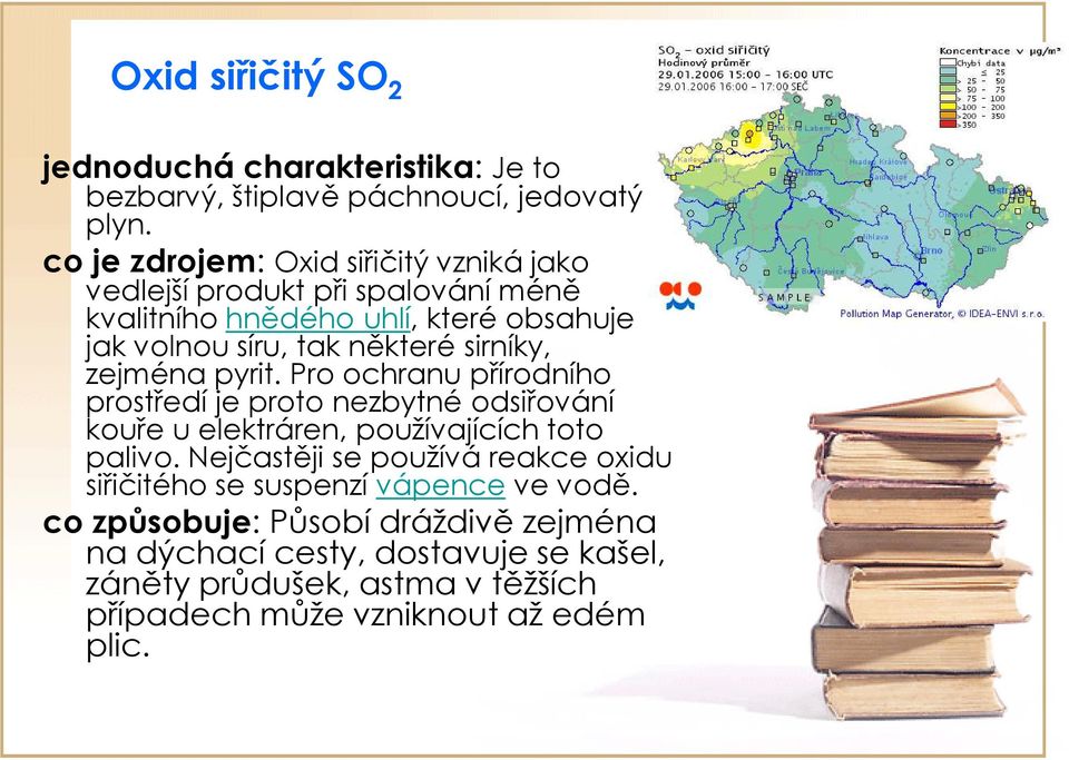 sirníky, zejména pyrit. Pro ochranu přírodního prostředí je proto nezbytné odsiřování kouře u elektráren, používajících toto palivo.