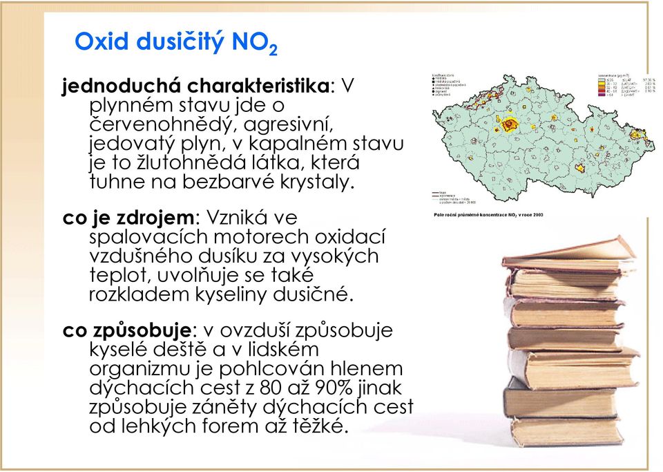 co je zdrojem: Vzniká ve spalovacích motorech oxidací vzdušného dusíku za vysokých teplot, uvolňuje se také rozkladem