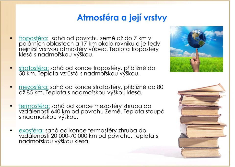 mezosféra: sahá od konce stratosféry, přibližně do 80 až 85 km. Teplota s nadmořskou výškou klesá.