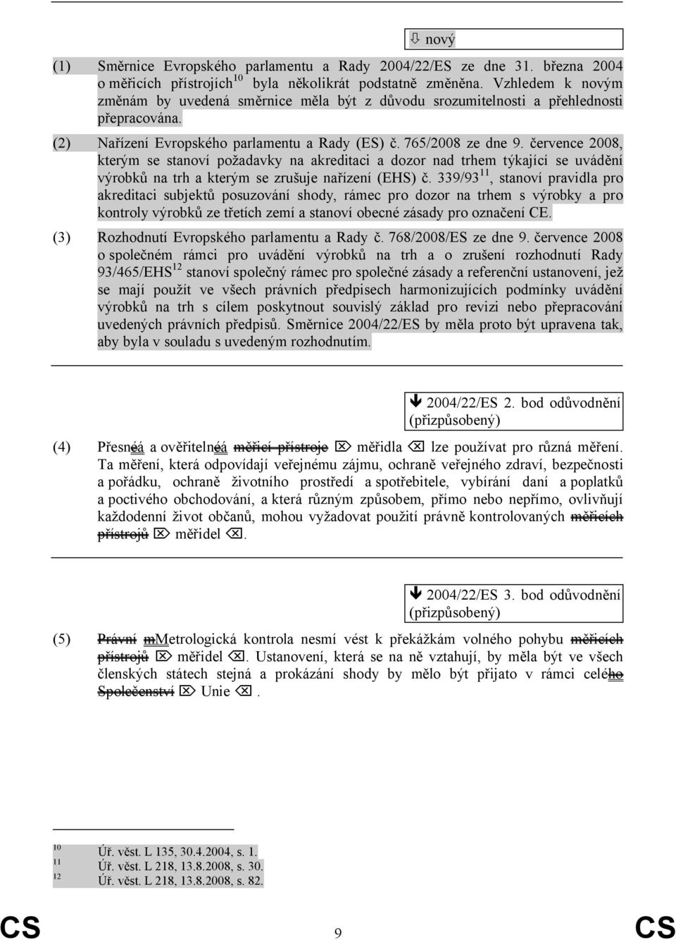 července 2008, kterým se stanoví požadavky na akreditaci a dozor nad trhem týkající se uvádění výrobků na trh a kterým se zrušuje nařízení (EHS) č.