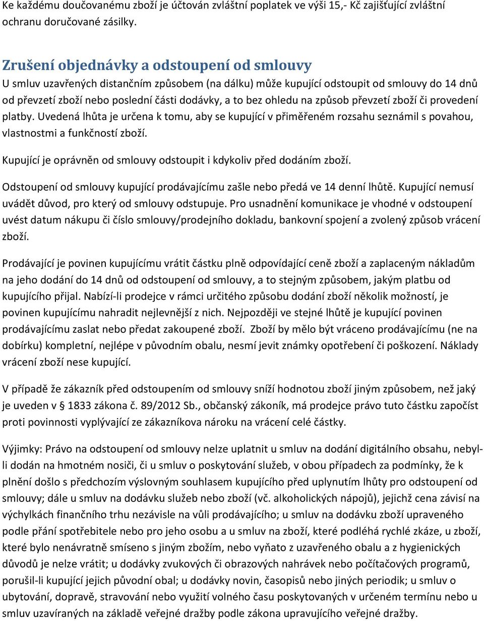 ohledu na způsob převzetí zboží či provedení platby. Uvedená lhůta je určena k tomu, aby se kupující v přiměřeném rozsahu seznámil s povahou, vlastnostmi a funkčností zboží.