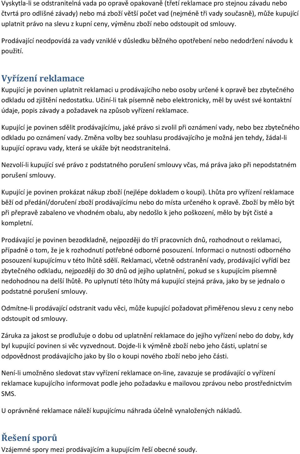 Vyřízení reklamace Kupující je povinen uplatnit reklamaci u prodávajícího nebo osoby určené k opravě bez zbytečného odkladu od zjištění nedostatku.