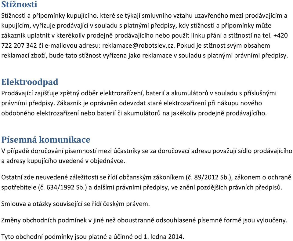 Pokud je stížnost svým obsahem reklamací zboží, bude tato stížnost vyřízena jako reklamace v souladu s platnými právními předpisy.