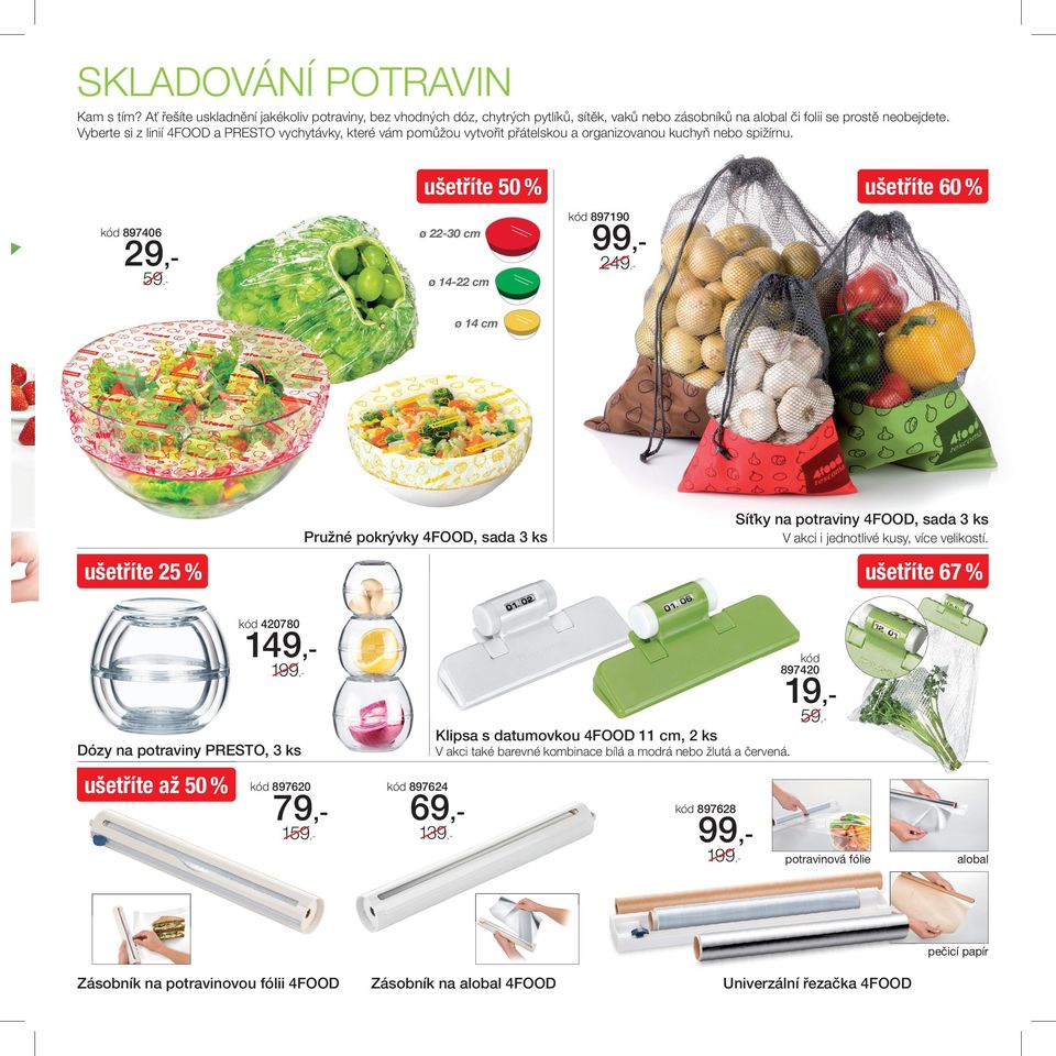 ušetříte 60 % kód 897190 kód 897406 ø 22-30 cm 29,- 99,2 59,- ø 14-22 cm ø 14 cm Síťky na potraviny 4FOOD, sada 3 ks Pružné pokrývky 4FOOD, sada 3 ks V akci i jednotlivé kusy, více velikostí.