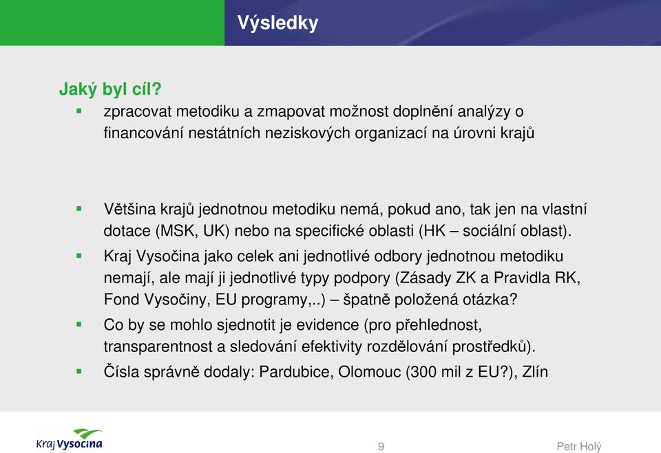 pokud ano, tak jen na vlastní dotace (MSK, UK) nebo na specifické oblasti (HK sociální oblast).