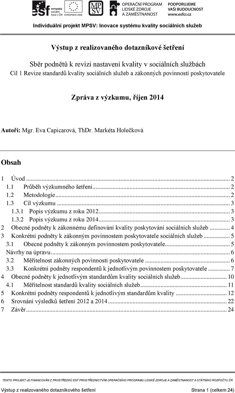 .. 3 1.3.2 Popis výzkumu z roku 2014... 3 2 Obecné podněty k zákonnému definování kvality poskytování sociálních služeb... 4 3 Konkrétní podněty k zákonným povinnostem poskytovatele sociálních služeb.