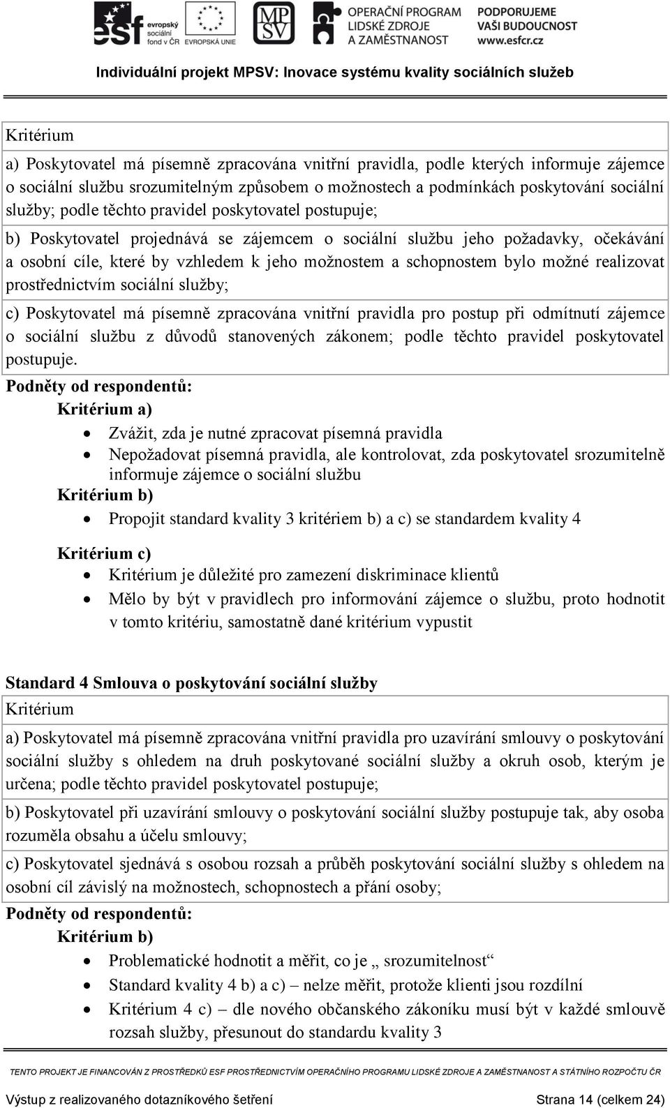 realizovat prostřednictvím sociální služby; c) Poskytovatel má písemně zpracována vnitřní pravidla pro postup při odmítnutí zájemce o sociální službu z důvodů stanovených zákonem; podle těchto