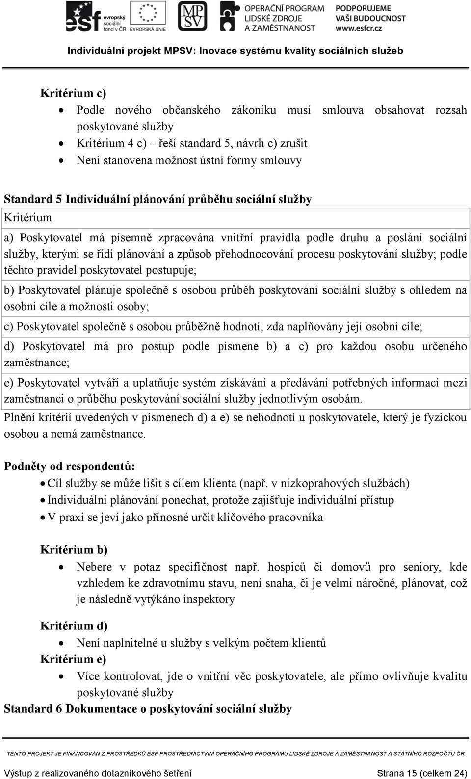 podle těchto pravidel poskytovatel postupuje; b) Poskytovatel plánuje společně s osobou průběh poskytování sociální služby s ohledem na osobní cíle a možnosti osoby; c) Poskytovatel společně s osobou