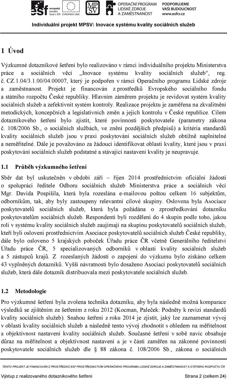 Hlavním záměrem projektu je revidovat systém kvality sociálních služeb a zefektivnit systém kontroly.