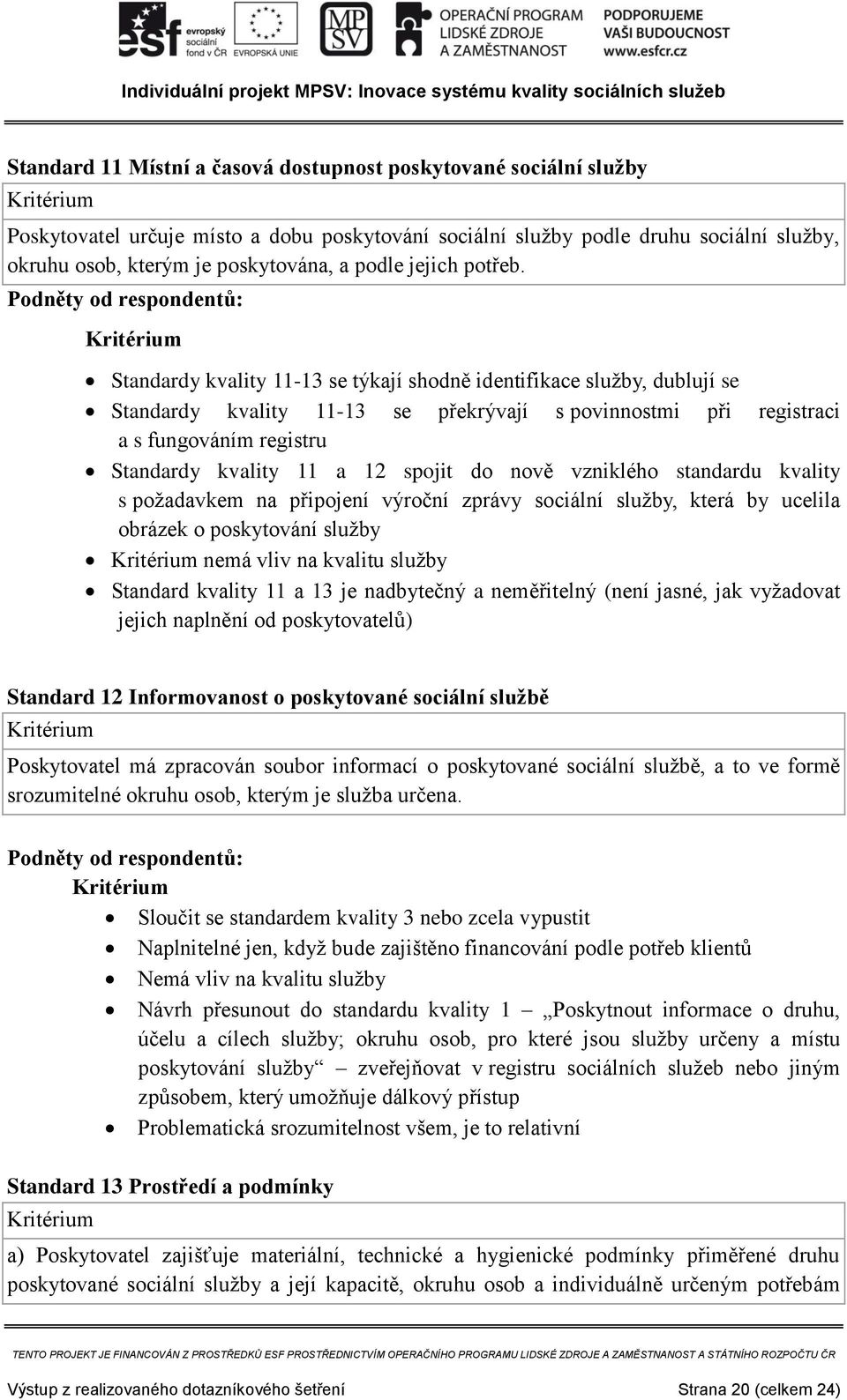Standardy kvality 11-13 se týkají shodně identifikace služby, dublují se Standardy kvality 11-13 se překrývají s povinnostmi při registraci a s fungováním registru Standardy kvality 11 a 12 spojit do