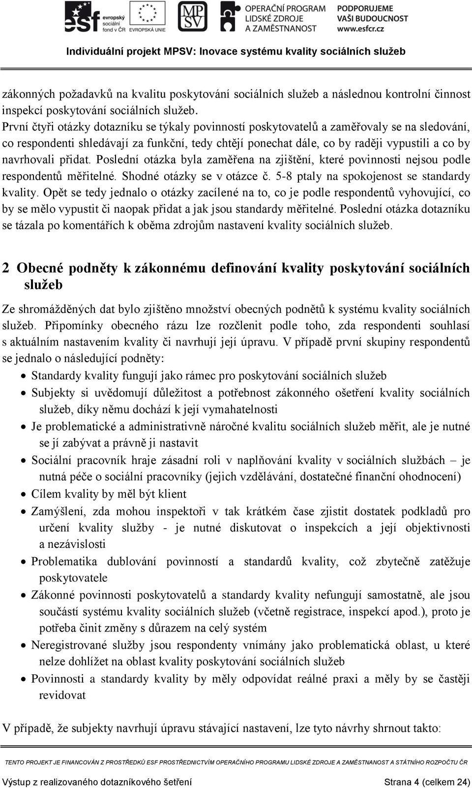 navrhovali přidat. Poslední otázka byla zaměřena na zjištění, které povinnosti nejsou podle respondentů měřitelné. Shodné otázky se v otázce č. 5-8 ptaly na spokojenost se standardy kvality.