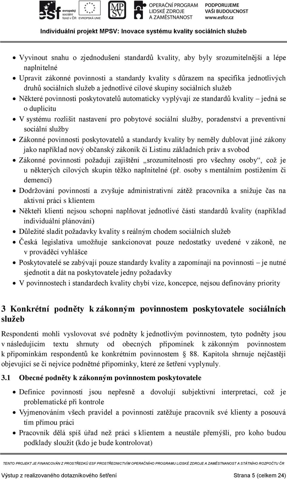 služby, poradenství a preventivní sociální služby Zákonné povinnosti poskytovatelů a standardy kvality by neměly dublovat jiné zákony jako například nový občanský zákoník či Listinu základních práv a