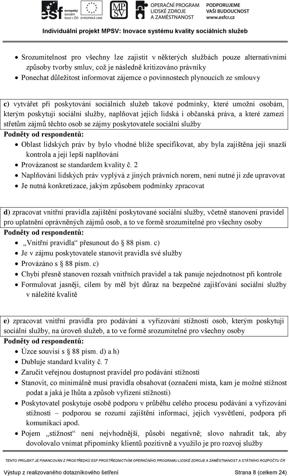 střetům zájmů těchto osob se zájmy poskytovatele sociální služby Oblast lidských práv by bylo vhodné blíže specifikovat, aby byla zajištěna její snazší kontrola a její lepší naplňování Provázanost se