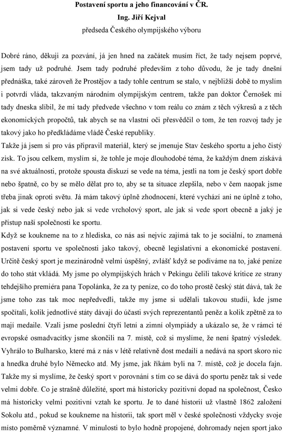 Jsem tady podruhé především z toho důvodu, že je tady dnešní přednáška, také zároveň že Prostějov a tady tohle centrum se stalo, v nejbližší době to myslím i potvrdí vláda, takzvaným národním