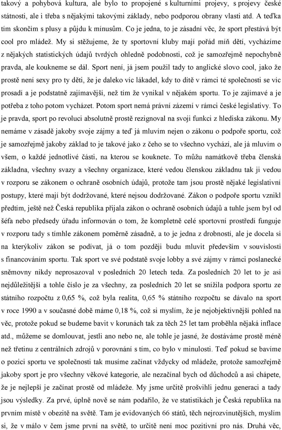 My si stěžujeme, že ty sportovní kluby mají pořád míň dětí, vycházíme z nějakých statistických údajů tvrdých ohledně podobnosti, což je samozřejmě nepochybně pravda, ale koukneme se dál.